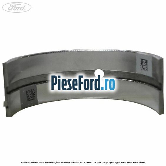 Cuzinet arbore cotit superior Ford Tourneo Courier 2014-2018 1.5 TDCi 75 cp Cuzinet arbore cotit superior Ford Tourneo Courier 2014-2018 1.5 TDCi 75 cp UGCA, UGCB, XUCC, XUCD, XUCE diesel