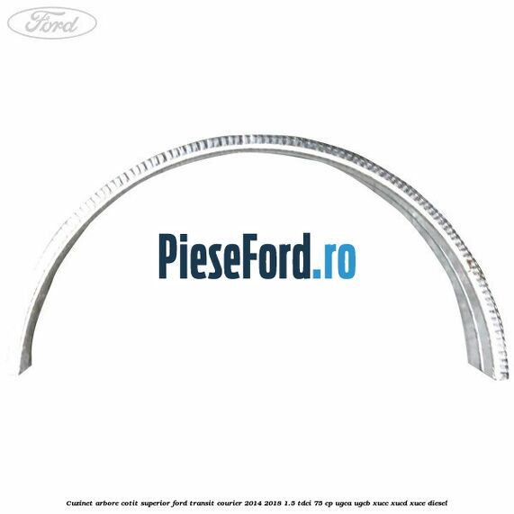 Cuzinet arbore cotit superior Ford Transit Courier 2014-2018 1.5 TDCi 75 cp Cuzinet arbore cotit superior Ford Transit Courier 2014-2018 1.5 TDCi 75 cp UGCA, UGCB, XUCC, XUCD, XUCE diesel