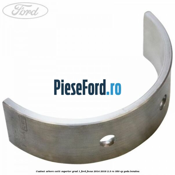 Cuzinet arbore cotit superior grad 1 Ford Focus 2014-2018 2.3 RS 350 cp YVDA benzina