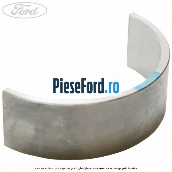Cuzinet arbore cotit superior grad 2 Ford Focus 2014-2018 2.3 RS 350 cp YVDA benzina