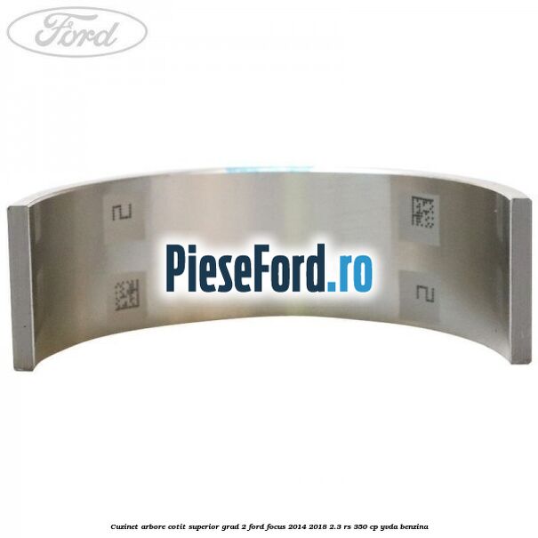 Cuzinet arbore cotit superior grad 2 Ford Focus 2014-2018 2.3 RS 350 cp YVDA benzina