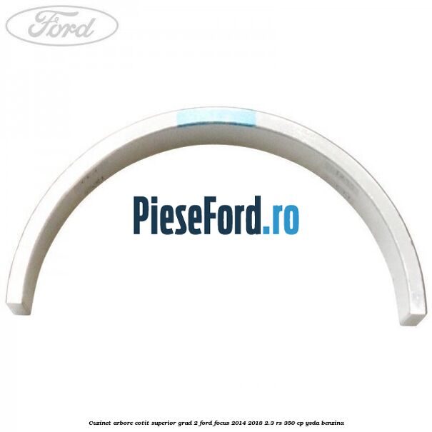 Cuzinet arbore cotit superior grad 2 Ford Focus 2014-2018 2.3 RS 350 cp YVDA benzina