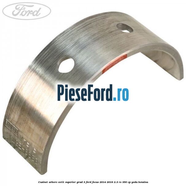Cuzinet arbore cotit superior grad 3 Ford Focus 2014-2018 2.3 RS 350 cp YVDA benzina