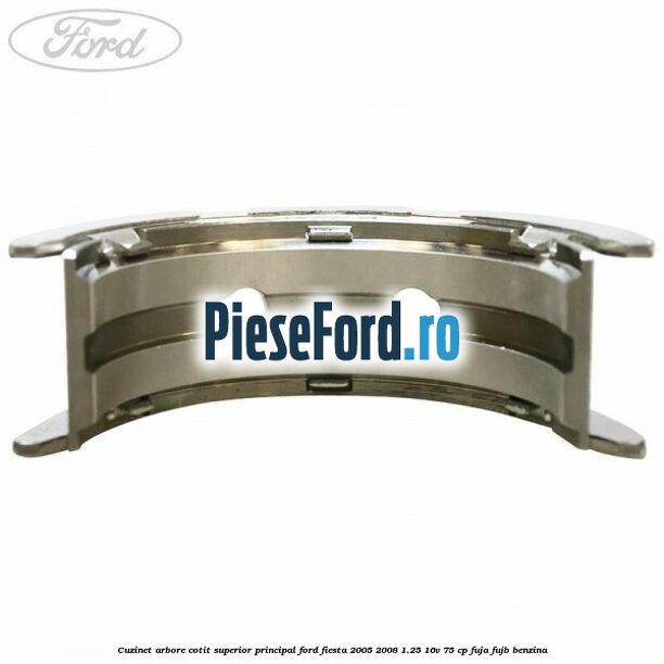 Cuzinet arbore cotit superior principal Ford Fiesta 2005-2008 1.25 16V 75 cp FUJA, FUJB benzina