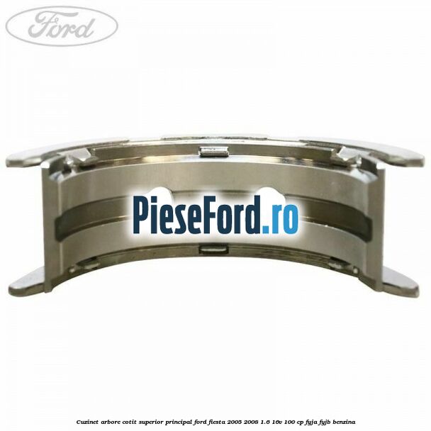 Cuzinet arbore cotit superior principal Ford Fiesta 2005-2008 1.6 16V 100 cp FYJA, FYJB benzina