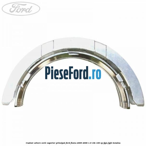 Cuzinet arbore cotit superior principal Ford Fiesta 2005-2008 1.6 16V 100 cp FYJA, FYJB benzina