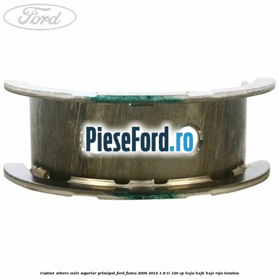 Cuzinet arbore cotit superior principal Ford Fiesta 2008-2012 1.6 Ti 120 cp HXJA, HXJB, HXJE, RVJA benzina