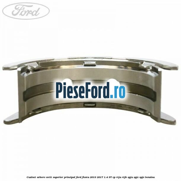 Cuzinet arbore cotit superior principal Ford Fiesta 2013-2017 1.4 97 cp RTJA, RTJB, SPJA, SPJC, SPJE benzina