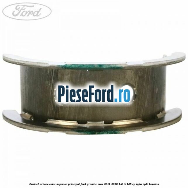 Cuzinet arbore cotit superior principal Ford Grand C-Max 2011-2015 1.6 Ti 105 cp IQDA, IQDB benzina