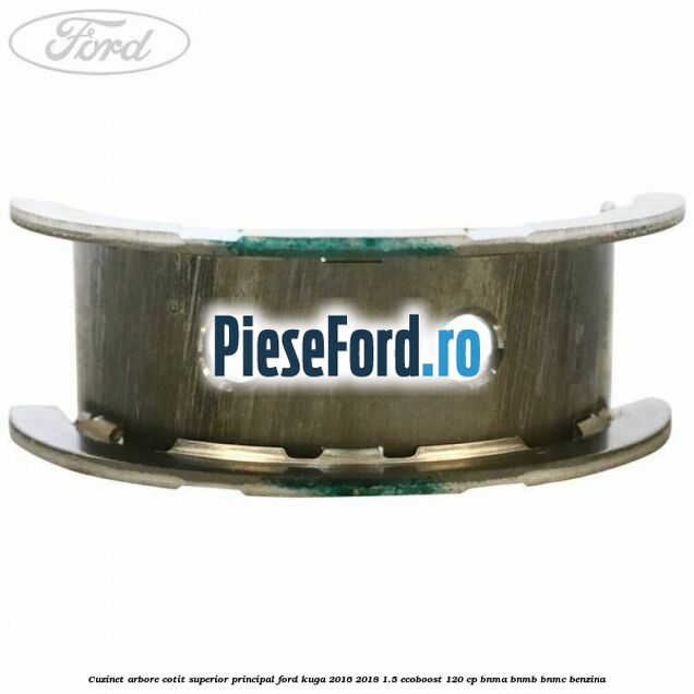 Cuzinet arbore cotit superior principal Ford Kuga 2016-2018 1.5 EcoBoost 120 cp BNMA, BNMB, BNMC benzina