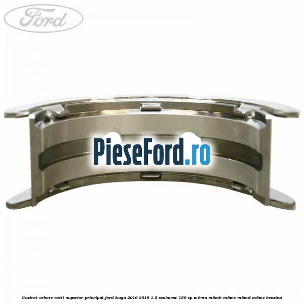 Cuzinet arbore cotit superior principal Ford Kuga 2016-2018 1.5 EcoBoost 150 cp M8MA, M8MB, M8MC, M8MD, M8ME benzina