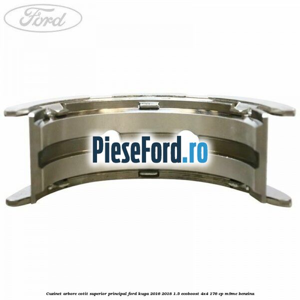 Cuzinet arbore cotit superior principal Ford Kuga 2016-2018 1.5 EcoBoost 4x4 176 cp M9ME benzina