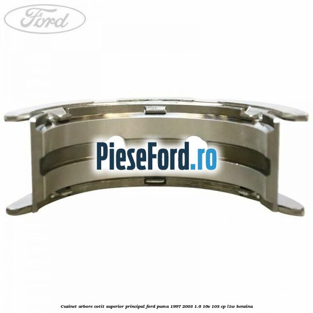 Cuzinet arbore cotit superior principal Ford Puma 1997-2003 1.6 16V 103 cp Cuzinet arbore cotit superior principal Ford Puma 1997-2003 1.6 16V 103 cp L1W benzina