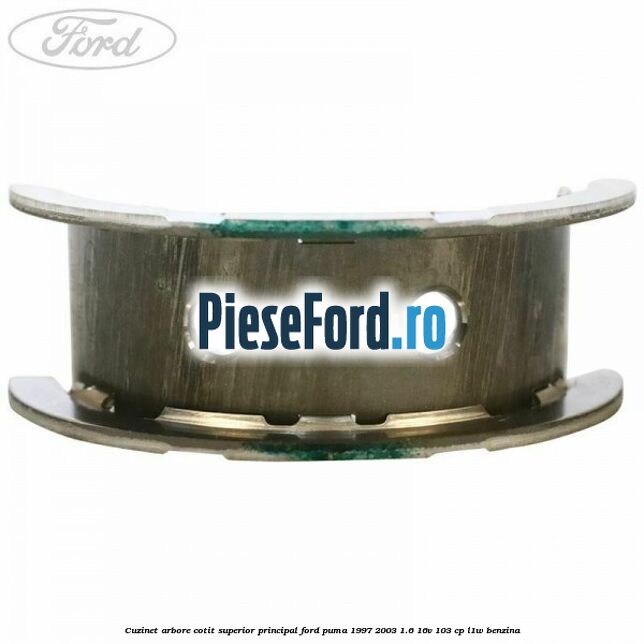 Cuzinet arbore cotit superior principal Ford Puma 1997-2003 1.6 16V 103 cp Cuzinet arbore cotit superior principal Ford Puma 1997-2003 1.6 16V 103 cp L1W benzina