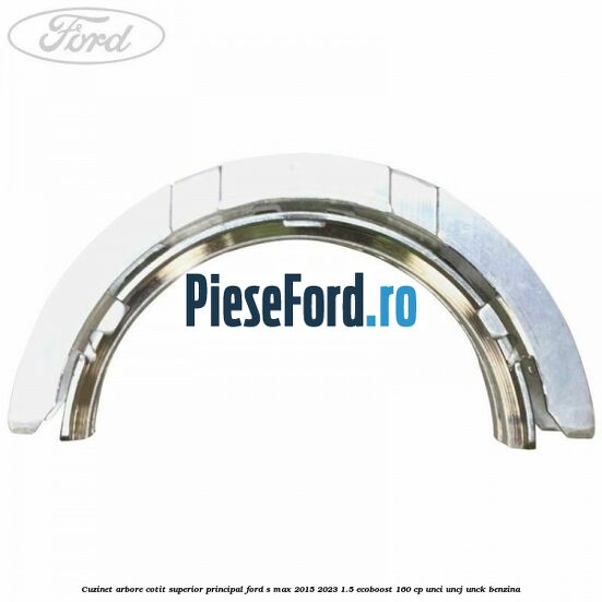 Cuzinet arbore cotit superior principal Ford S-Max 2015-2023 1.5 EcoBoost 160 cp UNCI, UNCJ, UNCK benzina
