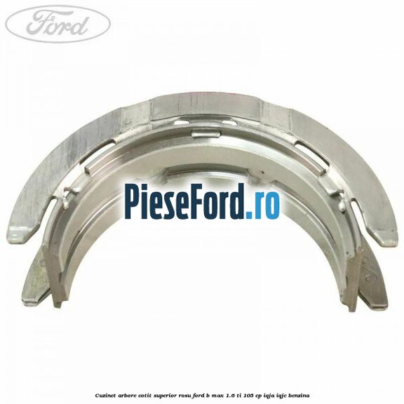 Cuzinet arbore cotit superior rosu Ford B-Max 1.6 Ti 105 cp IQJA, IQJC benzina