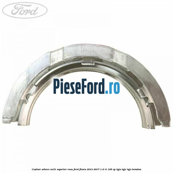 Cuzinet arbore cotit superior rosu Ford Fiesta 2013-2017 1.6 Ti 105 cp Cuzinet arbore cotit superior rosu Ford Fiesta 2013-2017 1.6 Ti 105 cp IQJA, IQJC, IQJE benzina