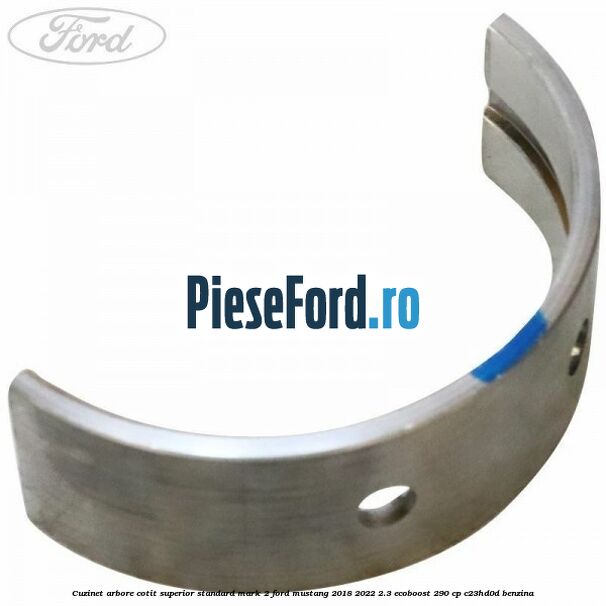 Cuzinet arbore cotit superior standard mark 2 Ford Mustang 2018-2022 2.3 EcoBoost 290 cp C23HD0D benzina