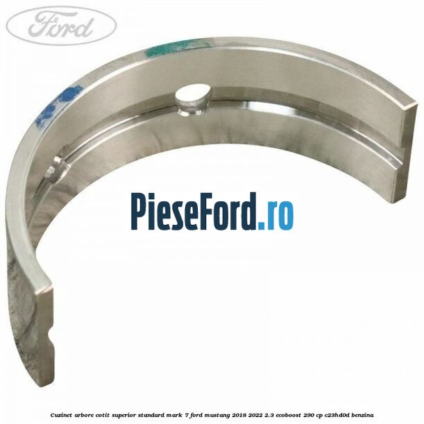 Cuzinet arbore cotit superior standard mark 7 Ford Mustang 2018-2022 2.3 EcoBoost 290 cp C23HD0D benzina