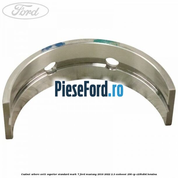 Cuzinet arbore cotit superior standard mark 7 Ford Mustang 2018-2022 2.3 EcoBoost 290 cp C23HD0D benzina