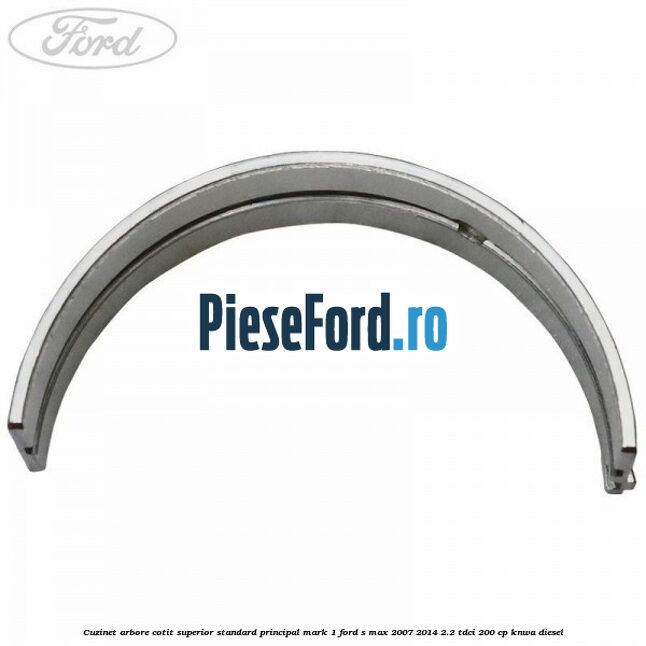 Cuzinet arbore cotit superior standard principal mark 1 Ford S-Max 2007-2014 2.2 TDCi 200 cp KNWA diesel