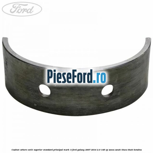 Cuzinet arbore cotit superior standard principal mark 3 Ford Galaxy 2007-2014 2.0 145 cp AOWA, AOWB, TBWA, TBWB benzina