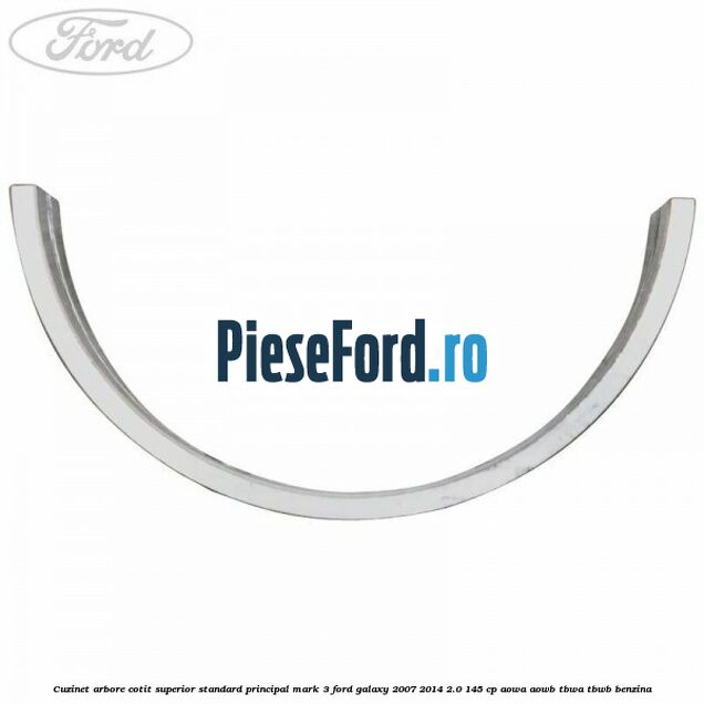 Cuzinet arbore cotit superior standard principal mark 3 Ford Galaxy 2007-2014 2.0 145 cp AOWA, AOWB, TBWA, TBWB benzina