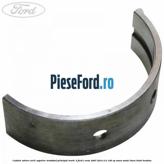 Cuzinet arbore cotit superior standard principal mark 3 Ford S-Max 2007-2014 2.0 145 cp AOWA, AOWB, TBWA, TBWB benzina