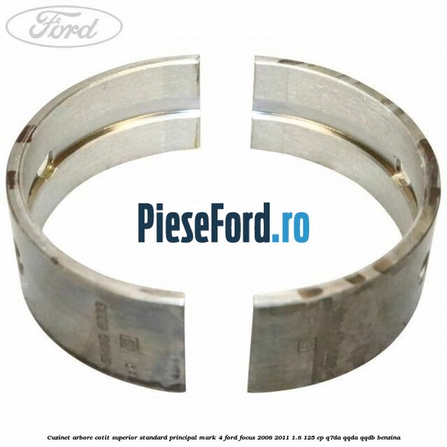 Cuzinet arbore cotit superior standard principal mark 4 Ford Focus 2008-2011 1.8 125 cp Cuzinet arbore cotit superior standard principal mark 4 Ford Focus 2008-2011 1.8 125 cp Q7DA, QQDA, QQDB benzina