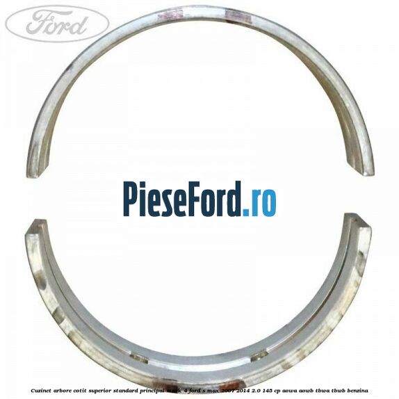 Cuzinet arbore cotit superior standard principal mark 4 Ford S-Max 2007-2014 2.0 145 cp AOWA, AOWB, TBWA, TBWB benzina