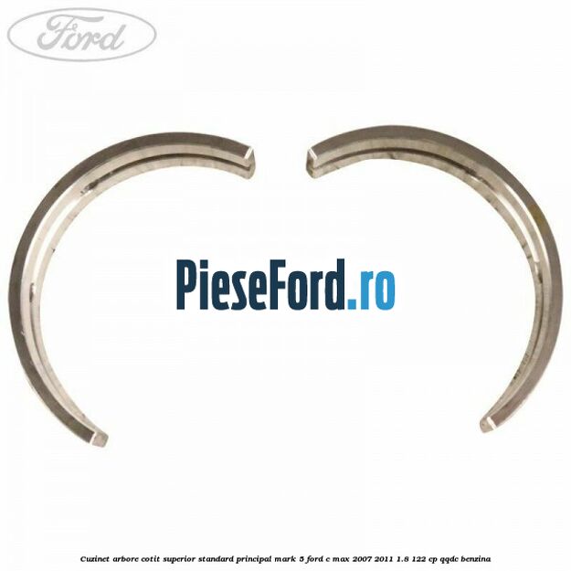 Cuzinet arbore cotit superior standard principal mark 5 Ford C-Max 2007-2011 1.8 122 cp QQDC benzina