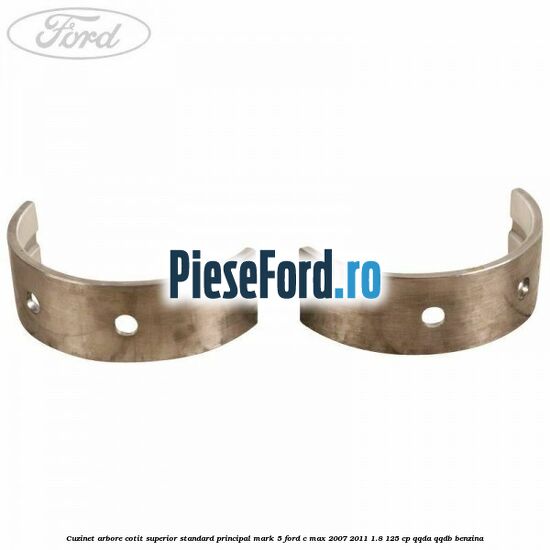 Cuzinet arbore cotit superior standard principal mark 5 Ford C-Max 2007-2011 1.8 125 cp QQDA, QQDB benzina