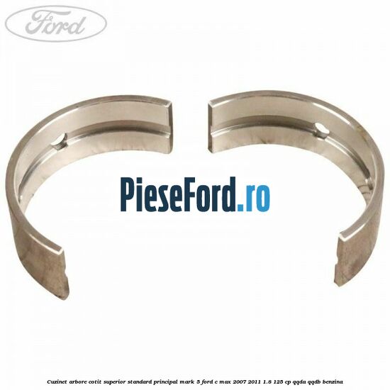 Cuzinet arbore cotit superior standard principal mark 5 Ford C-Max 2007-2011 1.8 125 cp QQDA, QQDB benzina