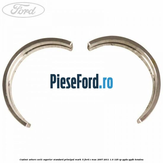 Cuzinet arbore cotit superior standard principal mark 5 Ford C-Max 2007-2011 1.8 125 cp QQDA, QQDB benzina