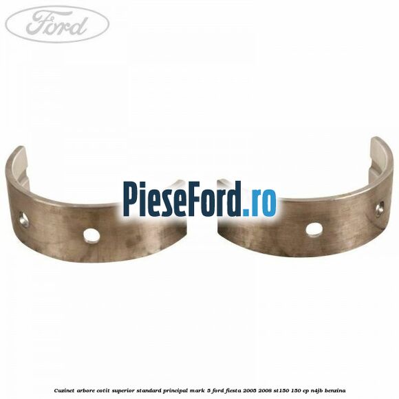 Cuzinet arbore cotit superior standard principal mark 5 Ford Fiesta 2005-2008 ST150 150 cp N4JB benzina