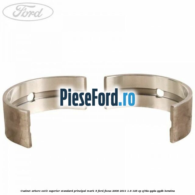 Cuzinet arbore cotit superior standard principal mark 5 Ford Focus 2008-2011 1.8 125 cp Q7DA, QQDA, QQDB benzina