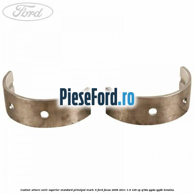 Cuzinet arbore cotit superior standard principal mark 5 Ford Focus 2008-2011 1.8 125 cp Q7DA, QQDA, QQDB benzina