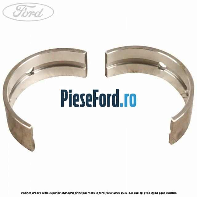 Cuzinet arbore cotit superior standard principal mark 5 Ford Focus 2008-2011 1.8 125 cp Q7DA, QQDA, QQDB benzina