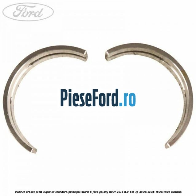 Cuzinet arbore cotit superior standard principal mark 5 Ford Galaxy 2007-2014 2.0 145 cp AOWA, AOWB, TBWA, TBWB benzina