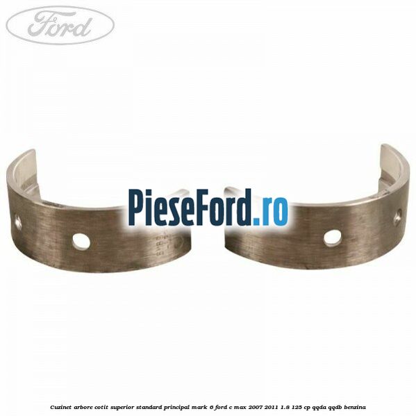 Cuzinet arbore cotit superior standard principal mark 6 Ford C-Max 2007-2011 1.8 125 cp QQDA, QQDB benzina