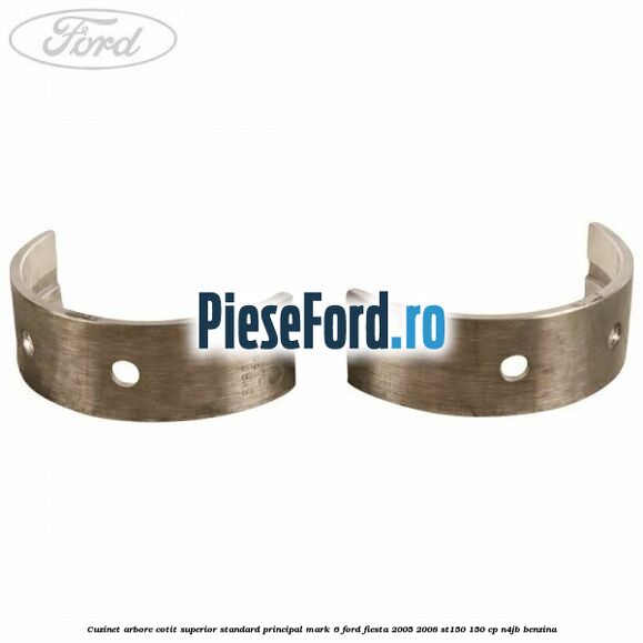 Cuzinet arbore cotit superior standard principal mark 6 Ford Fiesta 2005-2008 ST150 150 cp N4JB benzina
