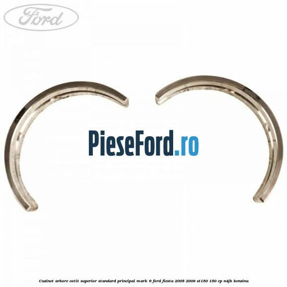 Cuzinet arbore cotit superior standard principal mark 6 Ford Fiesta 2005-2008 ST150 150 cp N4JB benzina