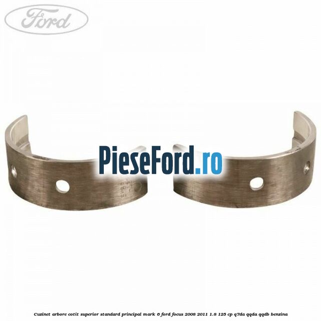 Cuzinet arbore cotit superior standard principal mark 6 Ford Focus 2008-2011 1.8 125 cp Q7DA, QQDA, QQDB benzina