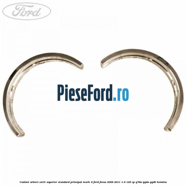 Cuzinet arbore cotit superior standard principal mark 6 Ford Focus 2008-2011 1.8 125 cp Q7DA, QQDA, QQDB benzina