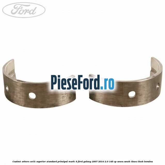 Cuzinet arbore cotit superior standard principal mark 6 Ford Galaxy 2007-2014 2.0 145 cp AOWA, AOWB, TBWA, TBWB benzina