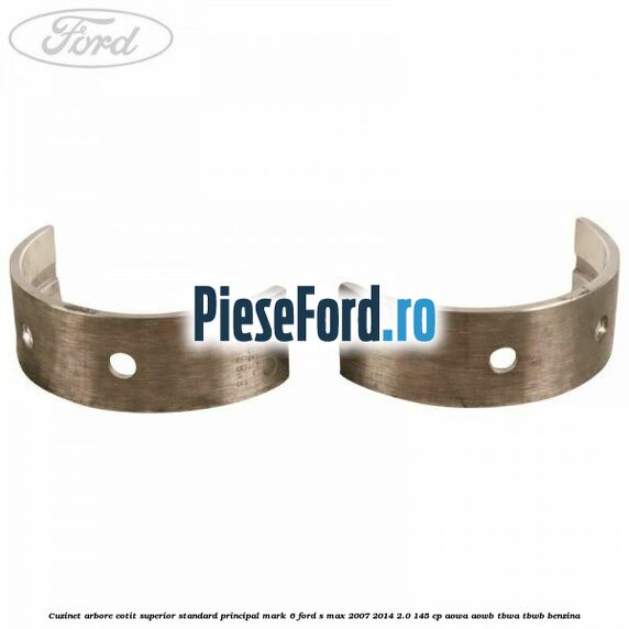Cuzinet arbore cotit superior standard principal mark 6 Ford S-Max 2007-2014 2.0 145 cp AOWA, AOWB, TBWA, TBWB benzina
