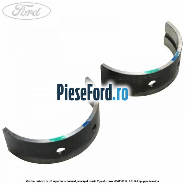 Cuzinet arbore cotit superior standard principal mark 7 Ford C-Max 2007-2011 1.8 122 cp QQDC benzina