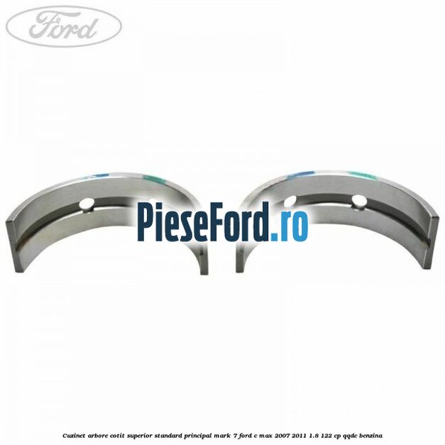 Cuzinet arbore cotit superior standard principal mark 7 Ford C-Max 2007-2011 1.8 122 cp QQDC benzina