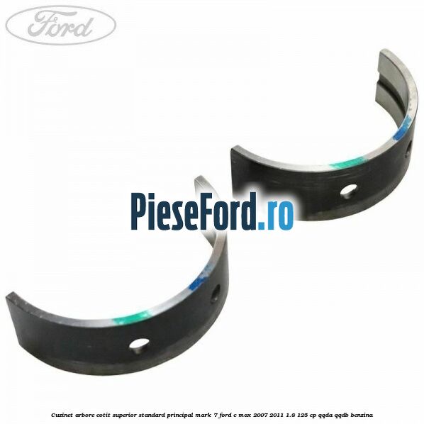 Cuzinet arbore cotit superior standard principal mark 7 Ford C-Max 2007-2011 1.8 125 cp QQDA, QQDB benzina