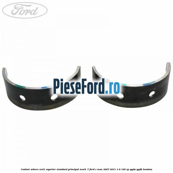 Cuzinet arbore cotit superior standard principal mark 7 Ford C-Max 2007-2011 1.8 125 cp Cuzinet arbore cotit superior standard principal mark 7 Ford C-Max 2007-2011 1.8 125 cp QQDA, QQDB benzina